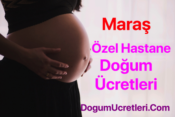 Kahramanmaraş özel hastane doğum ücretleri ve fiyatları