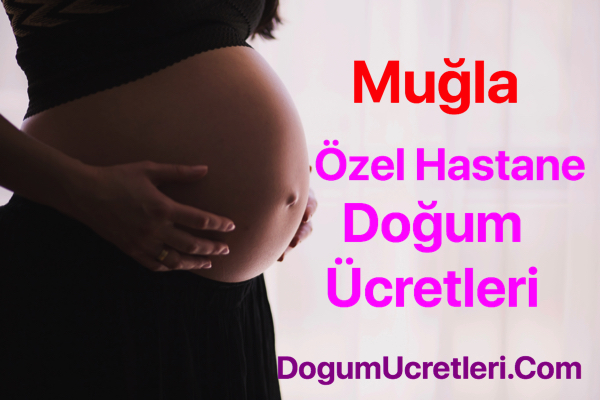 Muğla özel hastane doğum ücretleri ve fiyatları