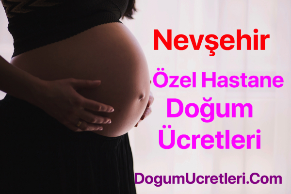 Nevşehir özel hastane doğum ücretleri ve fiyatları