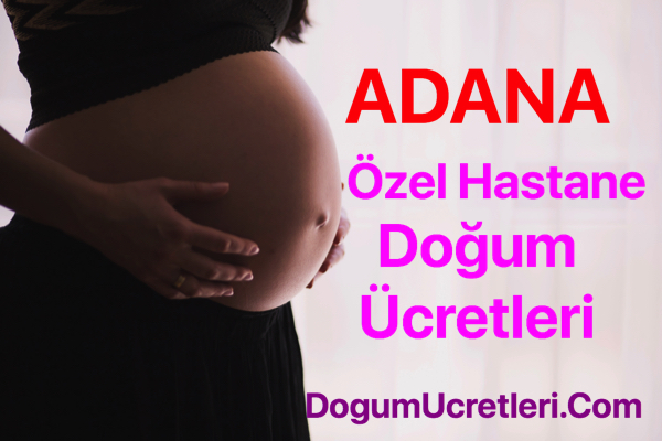 adana özel hastane doğum ücretleri ve fiyatları