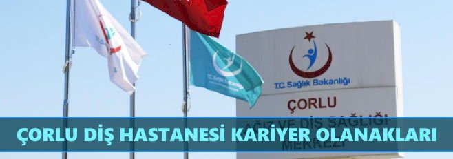 Çorlu Diş Hastanesi İş Başvurusu Nasıl Yapılır?