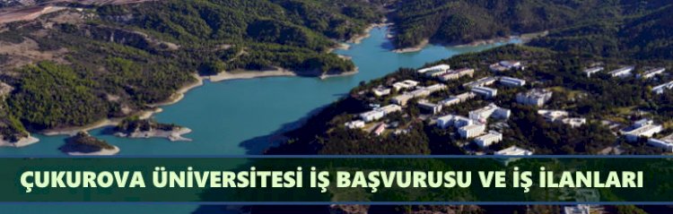 Çukurova Üniversitesi İş Başvurusu Nasıl Yapılır?